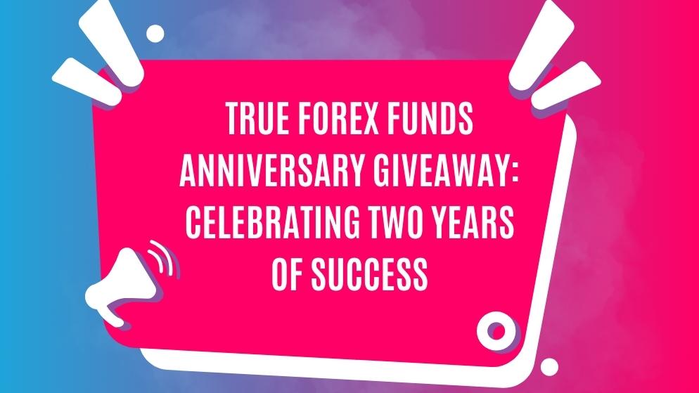 True forex funds anniversary giveaway