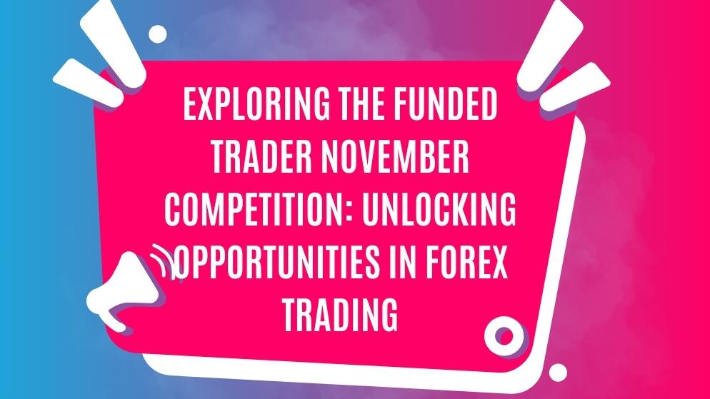 Exploring the funded trader november competition