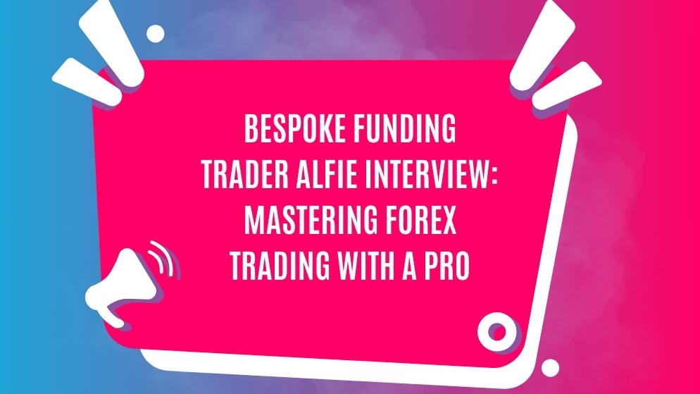Bespoke funding trader alfie interview