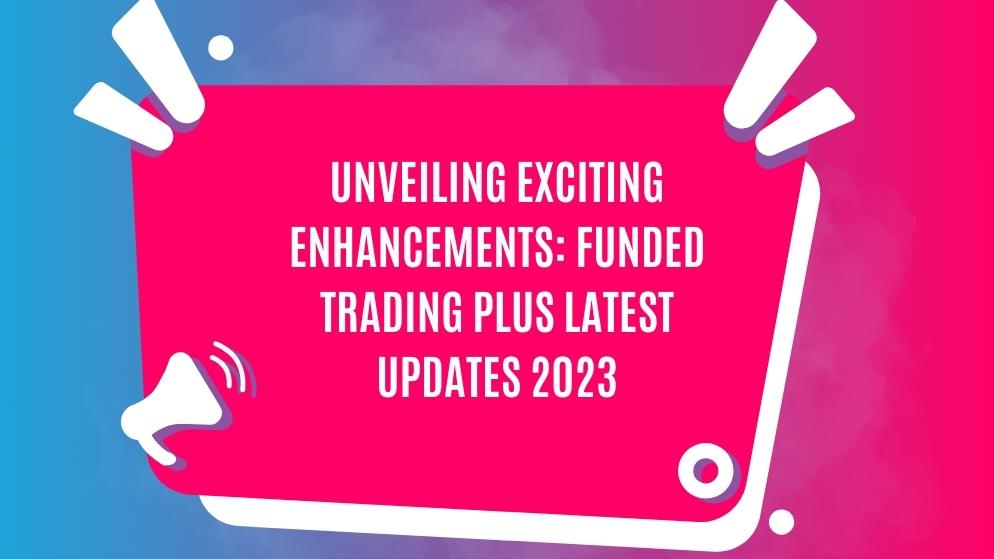 Funded trading plus latest updates