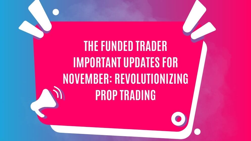 The funded trader important updates for november