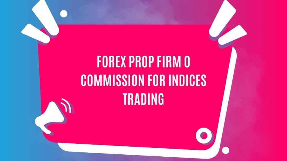 Forex prop firm 0 commission for indices