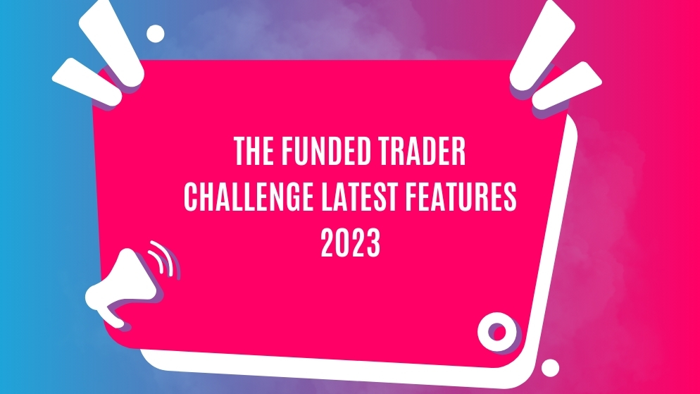 The funded trader challenge latest features