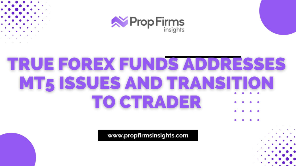 True Forex Funds Addresses MT5 Issues and Transition to cTrader