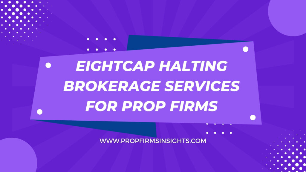 Eightcap halting brokerage services for prop firms