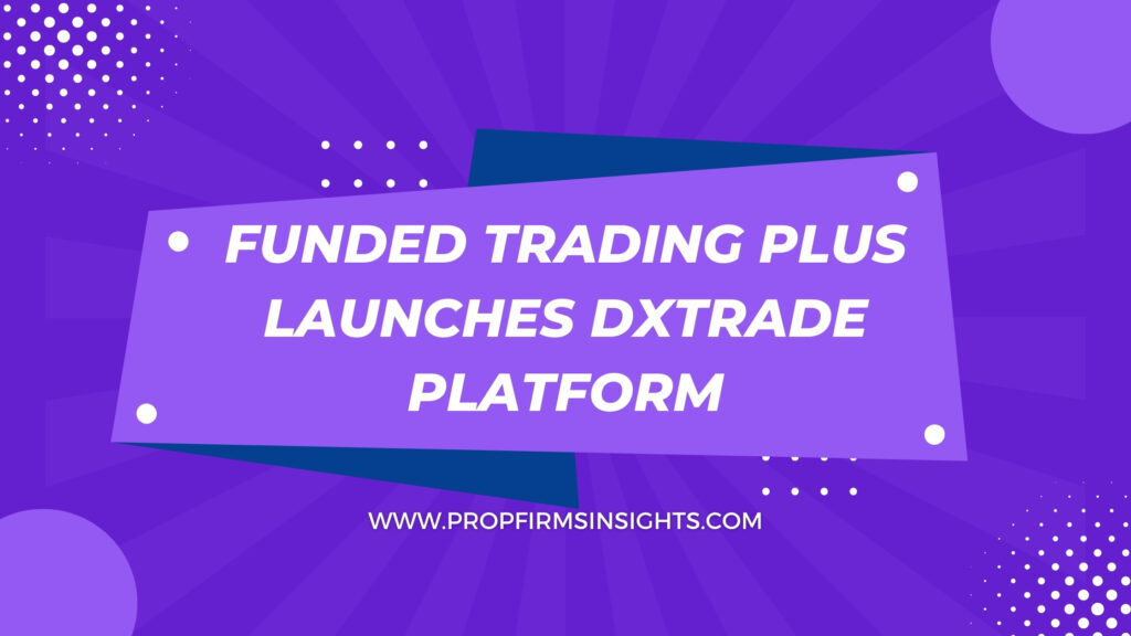 Funded Trading Plus Launches DXTrade Platform Globally