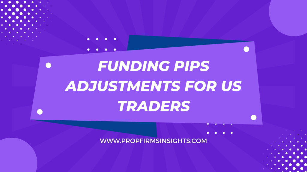 Navigating funding pips adjustments for us traders