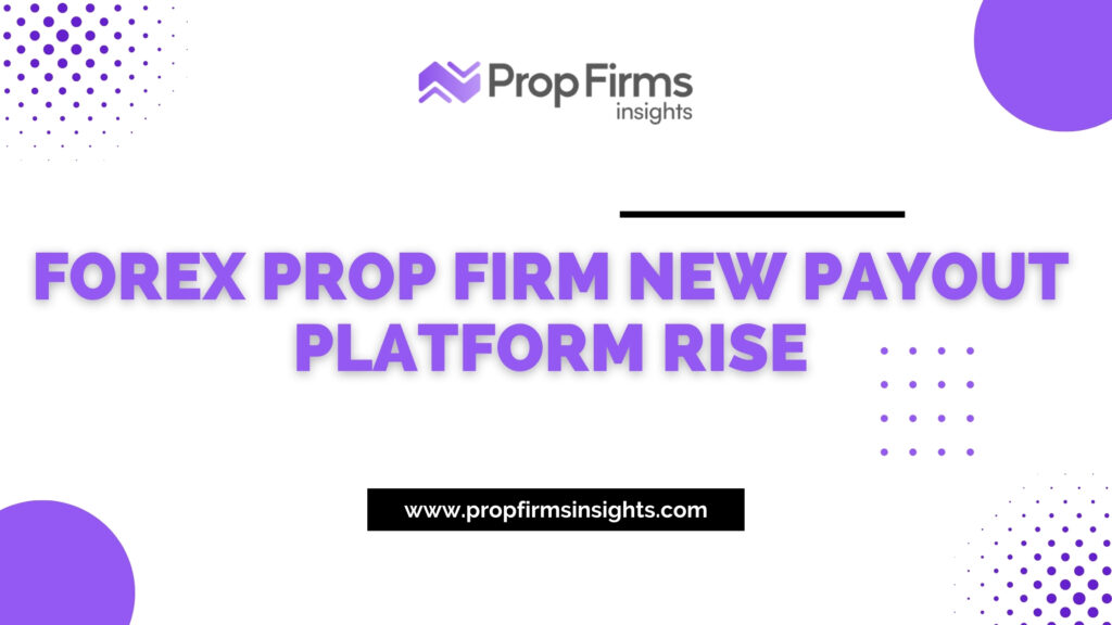 Forex prop firm new payout platform rise