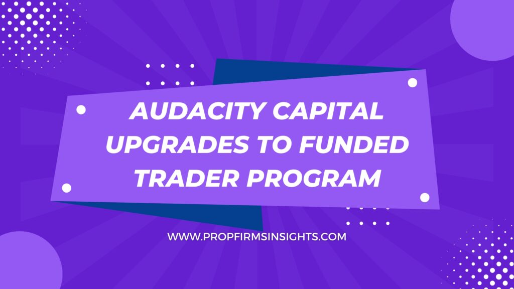 Audacity Capital Upgrades to Funded Trader Program