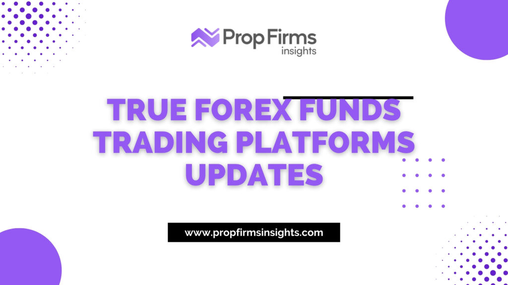 True Forex Funds Trading Platforms Updates