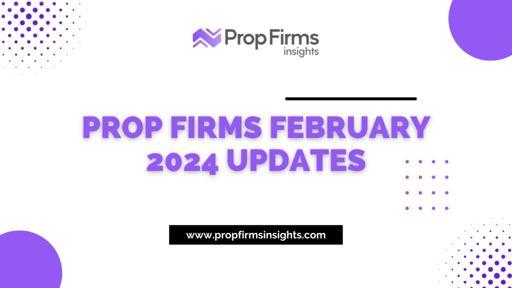 Prop firms february 2024 updates