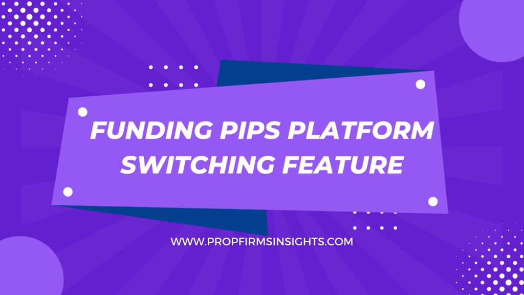 Funding pips platform switching feature