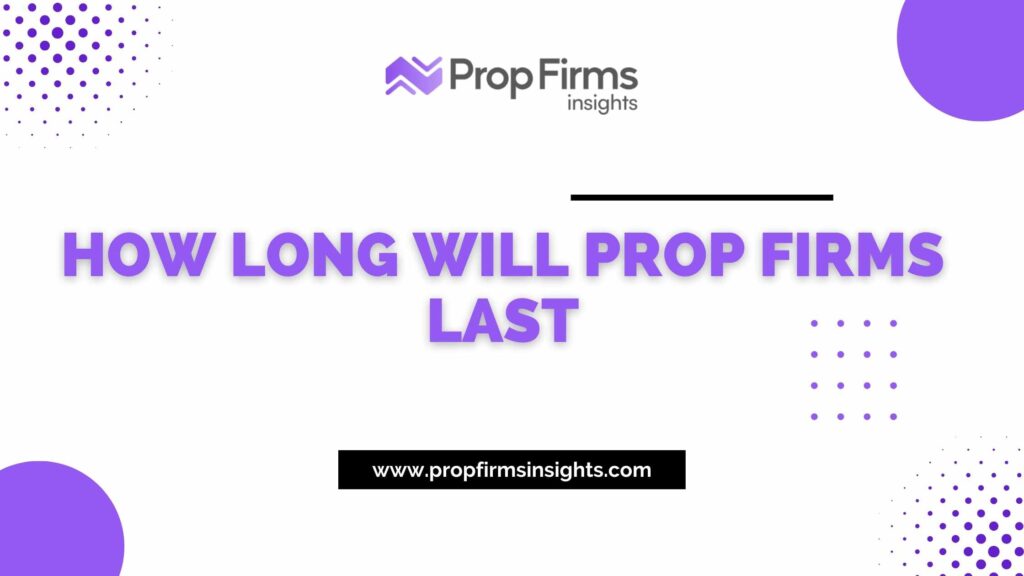 How long will prop firms last - expert analysis & predictions