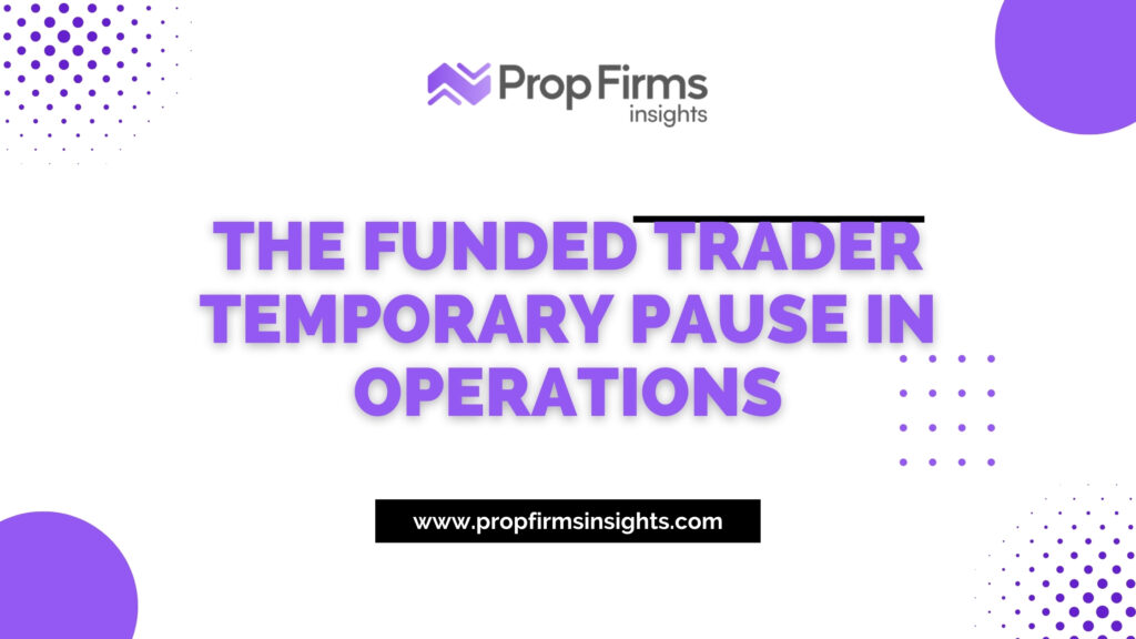 The funded trader temporary pause in operations