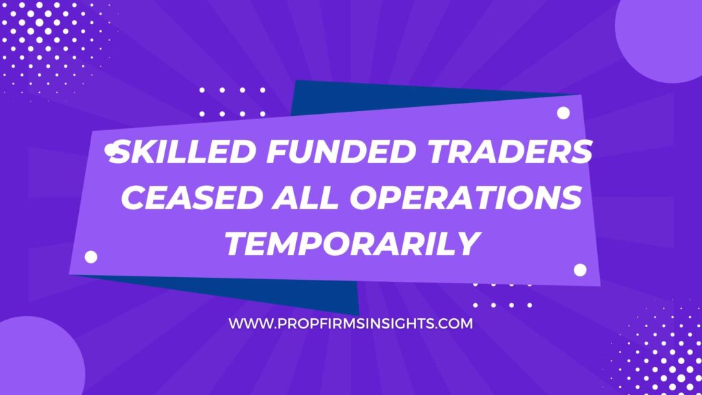 Skilled funded traders ceased all operations temporarily