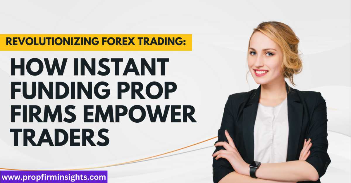 How does instant funding work in forex prop firms