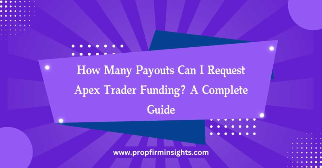 How Many Payouts Can I Request Apex Trader Funding
